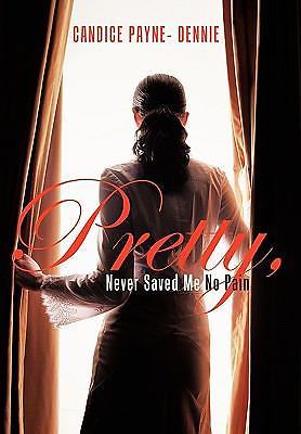 Pretty, Never Saved Me No Pain by Candice Payne- Dennie (2010, Trade Paperback)