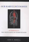 Our Marvelous Bodies: An Introduction to the Physiology of Human Health by Gary F. Merrill (Hardback, 2008)