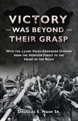 Victory Was Beyond Their Grasp : With the 272nd Volks-Grenadier Division from...