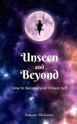 Unseen And Beyond: How to Become Your Dream Self by Simran Mohanty Paperback Boo