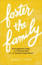 Foster the Family: Encouragement, Hope, and Practical Help for the Christian...