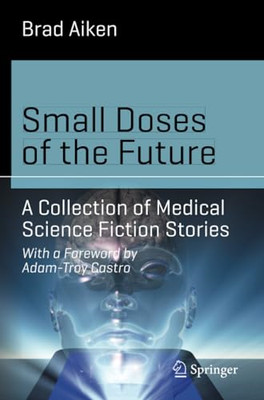 Small Doses of the Future: a Collection of Medical Scie -  NEW Brad Aiken 2014