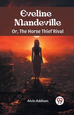 Alvin Addison | Eveline Mandeville Or, The Horse Thief Rival | Taschenbuch