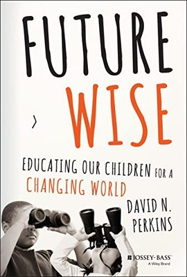 David Perkins - Future Wise   Educating Our Children for a Changing Wo - K245z