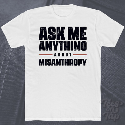ASK ME ANYTHING ABOUT MISANTHROPY T-SHIRT negativity human nature isolation cool