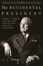 The Accidental President: Harry S. Truman and the Four Months That Changed t...