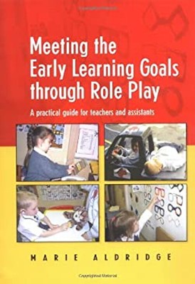 Meeting the Early Learning Goals Through Role Play : A Practical