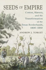 Seeds of Empire: Cotton, Slavery, and the Transformation of the Texas Border...