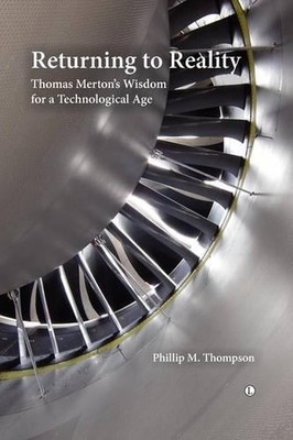 Returning to Reality: Thomas Merton's Wisdom for a Technological Age by Phillip