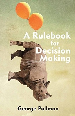 A Rulebook for Decision Making by George Pullman 9781624663628 NEW