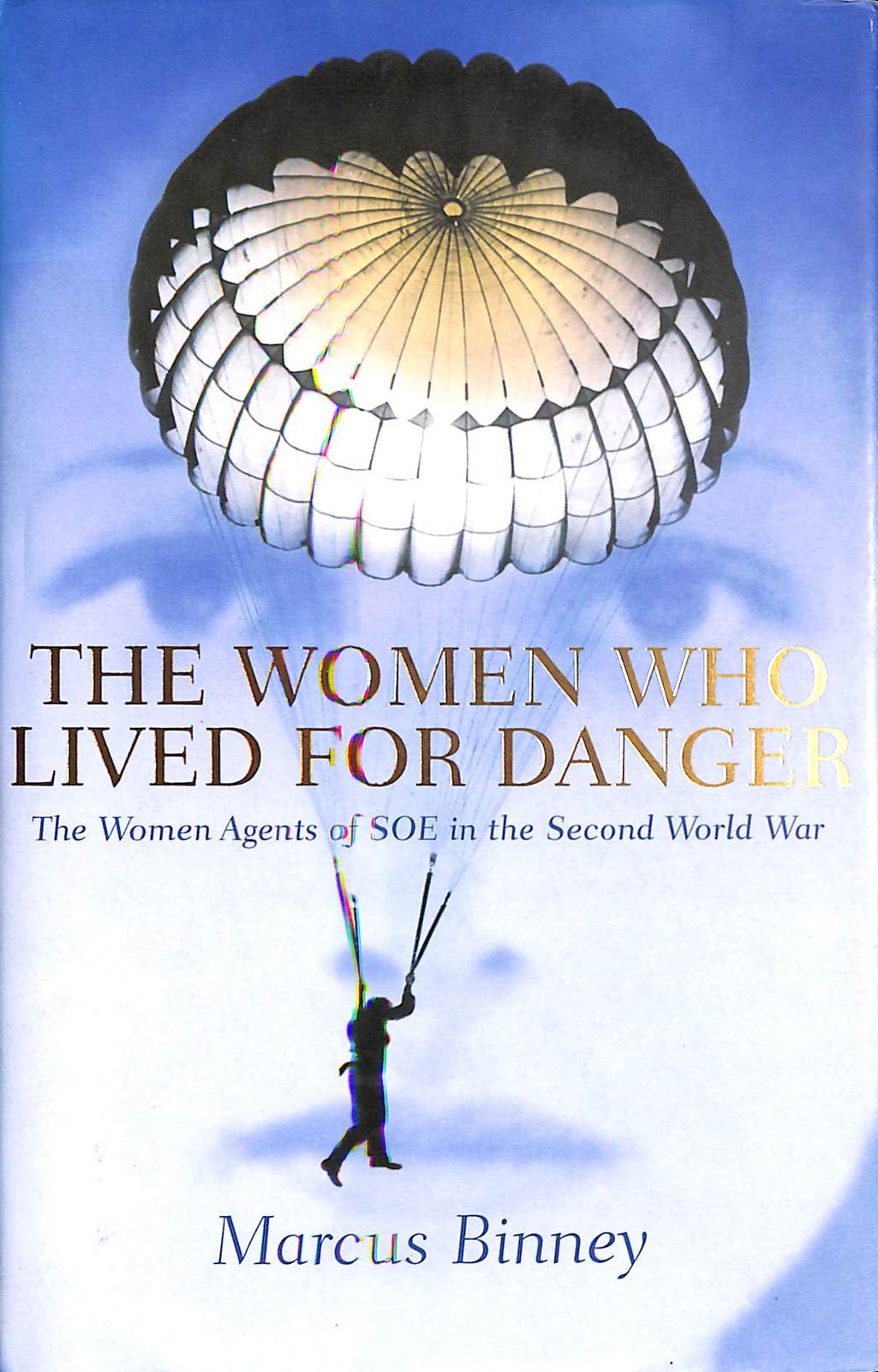 The Women Who Lived for Danger: The Women Agents of S.O.E. in the Second World..