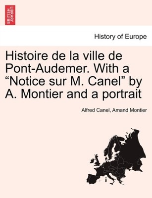 Canel - Histoire de la ville de Pont-Audemer. With a Notice sur M.   - X555z