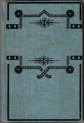 PRACTICAL MAGNETIC HEALER DISEASES 1900 PROF BROWN WELTMER INSTITUTE HYPNOTISM +