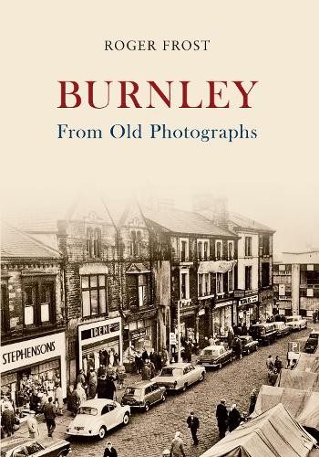 Burnley From Old Photographs by Roger Frost - 9781445619361