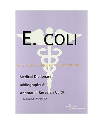 E. coli - A Medical Dictionary, Bibliography, and Annotated Research Guide to In