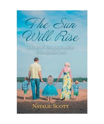 The Sun Will Rise: A Story of Rising Again After Unimaginable Loss: A Story of R