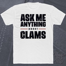 ASK ME ANYTHING ABOUT CLAMS T-SHIRT seafood mollusks marine life underwater cool