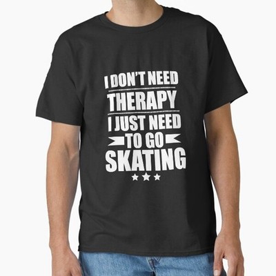I Don't Need Therapy Just Need to go skating  T-Shirt