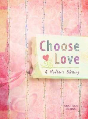 Choose Love: A Mothers Blessing Gratitude Journal - Stationery - VERY GOOD