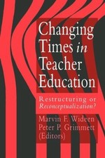 Changing Times In Teacher Education: Restructuring Or Reconceptualising? by Marv