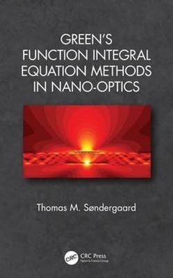 Green's Function Integral Equation Methods in Nano-Optics by Thomas M. S?ndergaa