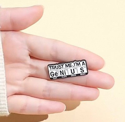 Classic Statement Pin Badge Brooch of CHEMICAL ELEMENTS -I AM GE NI U S