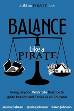 Balance Like a Pirate: Going beyond Work-Life Balance to Ignite Passion and ...