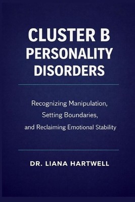 Cluster B Personality Disorders: Recognizing Manipulation, Setting Boundaries, a