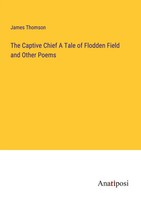 The Captive Chief A Tale Of Flodden Field And Other Poems James Thomson Buch