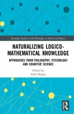 Naturalizing Logico-Mathematical Knowledge : Approaches from Philosophy, Psyc...