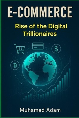 E-commerce, Rise of the Digital Trillionaires by Muhamad Adam Paperback Book
