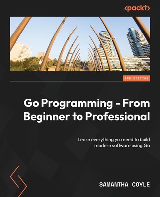 Go Programming - From Beginner to Professional - Second Edition: Learn everythi,