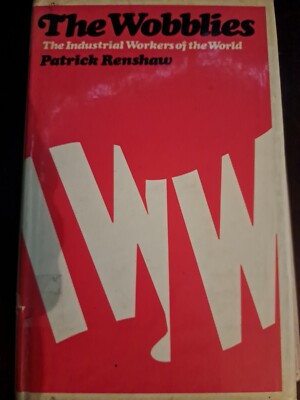 The Wobblies - Renshaw, Patrick 1967 Industrial Workers Of The World ...
