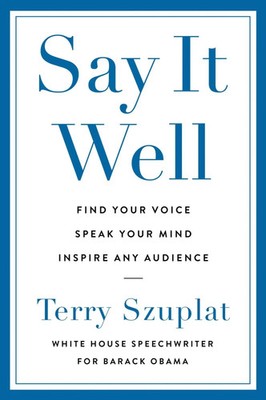 Say It Well | Find Your Voice, Speak Your Mind, Inspire Any Audience | Szuplat