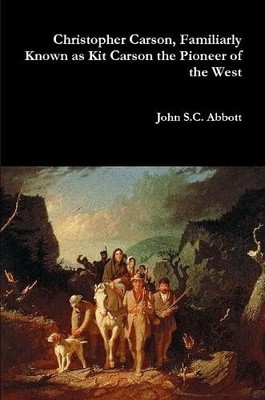 John S C Abbott Christopher Carson, Familiarly Known as Kit Carson (Taschenbuch)