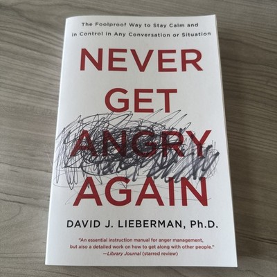 Never Get Angry Again : The Foolproof Way to Stay Calm and in Control in Any 