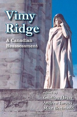 VIMY RIDGE: A CANADIAN REASSESSMENT By Mike Bechthold & Geoffrey Hayes EXCELLENT