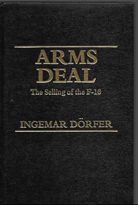 Arms Deal: The Selling of the F-16 - Ingemar Dorfer Hardback 1st edition