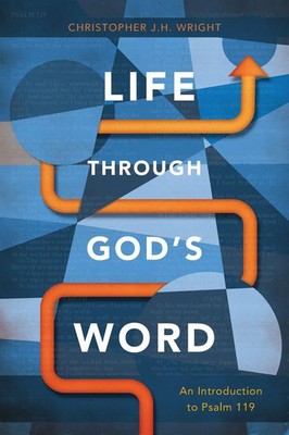 Life Through God's Word An Introduction to Psalm 119 Christopher J. H. Wright
