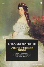 L'imperatrice Sissi. Storia e destino di Elisabetta d'Austria e dei suoi fratel
