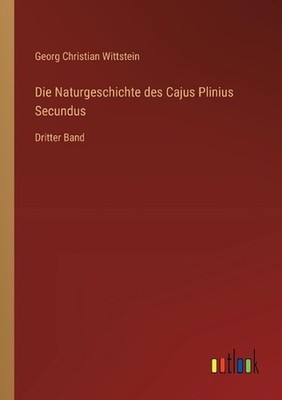 Die Naturgeschichte des Cajus Plinius Secundus: Dritter Band by Georg Christian 