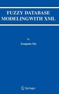 Fuzzy Database Modeling with XML by PH.D. Ma, Zongmin: New