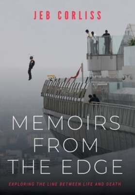 Memoirs from the Edge: Exploring the Line Between Life and Death by Jeb Corliss