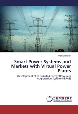 SMART POWER SYSTEMS AND MARKETS WITH VIRTUAL POWER PLANTS: By El Khalil Bakari
