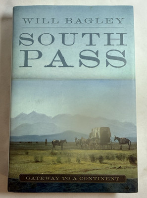 SOUTH PASS: GATEWAY TO A CONTINENT By Will Bagley - 2014 HCDJ 1st Edition