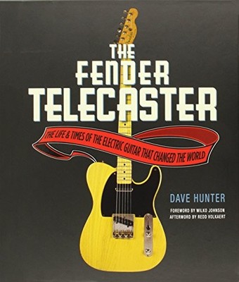 THE FENDER TELECASTER: THE LIFE AND TIMES OF THE ELECTRIC By Dave Hunter & Redd