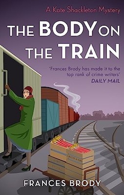 The Body on the Train (Kate Shackleton Mysteries): B by Frances Brody 0349423067