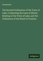 Anonymous | The Revised Ordinances Of The Town Of Lake, Comprising The Laws...