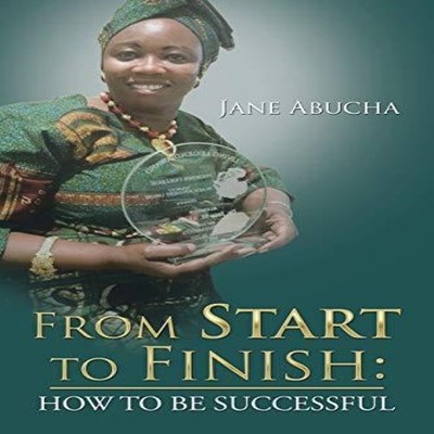 From Start to Finish How to Be Successful Jane Abucha Paperback A
