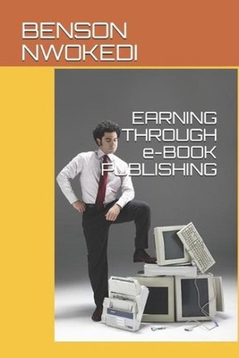 EARNING THROUGH e-BOOK PUBLISHING by Benson Arinze Nwokedi (English) Paperback B